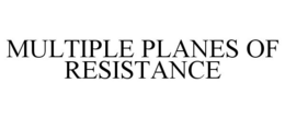 MULTIPLE PLANES OF RESISTANCE trademark