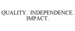 QUALITY. INDEPENDENCE. IMPACT. trademark