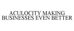ACULOCITY MAKING BUSINESSES EVEN BETTER trademark