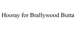 HOORAY FOR BRALLYWOOD BUTTA trademark
