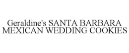 GERALDINE'S SANTA BARBARA MEXICAN WEDDING COOKIES trademark