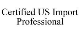 CERTIFIED US IMPORT PROFESSIONAL trademark
