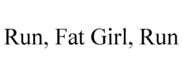 RUN, FAT GIRL, RUN trademark
