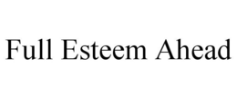 FULL ESTEEM AHEAD trademark
