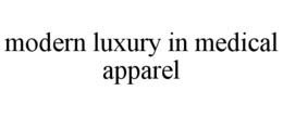 MODERN LUXURY IN MEDICAL APPAREL trademark