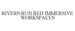 RIVERS RUN RED IMMERSIVE WORKSPACES trademark