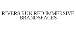 RIVERS RUN RED IMMERSIVE BRANDSPACES trademark
