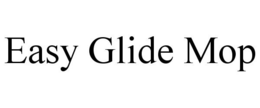 EASY GLIDE MOP trademark