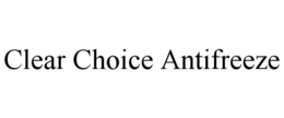 CLEAR CHOICE ANTIFREEZE trademark