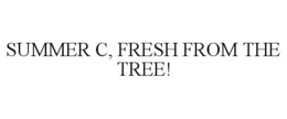 SUMMER C, FRESH FROM THE TREE! trademark