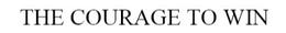 THE COURAGE TO WIN trademark