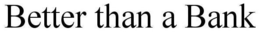 BETTER THAN A BANK trademark