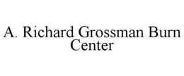 A. RICHARD GROSSMAN BURN CENTER trademark