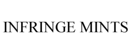 INFRINGE MINTS trademark