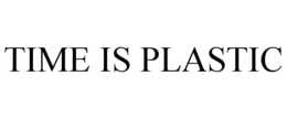 TIME IS PLASTIC trademark