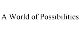A WORLD OF POSSIBILITIES trademark