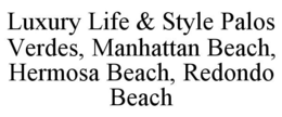 LUXURY LIFE & STYLE PALOS VERDES, MANHATTAN BEACH, HERMOSA BEACH, REDONDO BEACH trademark