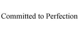 COMMITTED TO PERFECTION trademark