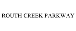 ROUTH CREEK PARKWAY trademark