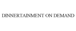 DINNERTAINMENT ON DEMAND trademark