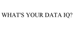 WHAT'S YOUR DATA IQ? trademark