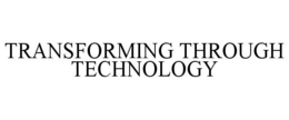 TRANSFORMING THROUGH TECHNOLOGY trademark