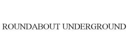 ROUNDABOUT UNDERGROUND trademark