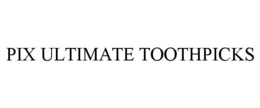 PIX ULTIMATE TOOTHPICKS trademark