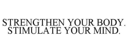 STRENGTHEN YOUR BODY. STIMULATE YOUR MIND. trademark