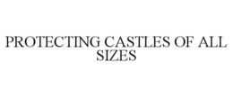 PROTECTING CASTLES OF ALL SIZES trademark