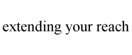 EXTENDING YOUR REACH trademark