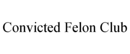 CONVICTED FELON CLUB trademark