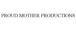 PROUD MOTHER PRODUCTIONS trademark