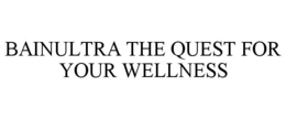 BAINULTRA THE QUEST FOR YOUR WELLNESS trademark