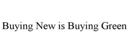 BUYING NEW IS BUYING GREEN trademark