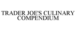 TRADER JOE'S CULINARY COMPENDIUM trademark