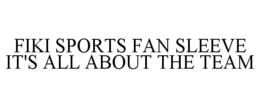 FIKI SPORTS FAN SLEEVE IT'S ALL ABOUT THE TEAM trademark