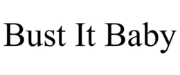 BUST IT BABY trademark