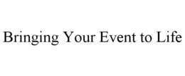 BRINGING YOUR EVENT TO LIFE trademark