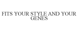 FITS YOUR STYLE AND YOUR GENES trademark