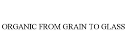 ORGANIC FROM GRAIN TO GLASS trademark