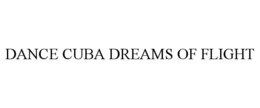 DANCE CUBA DREAMS OF FLIGHT trademark