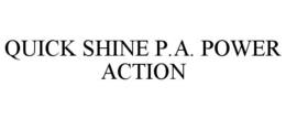 QUICK SHINE P.A. POWER ACTION trademark