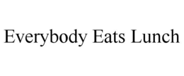 EVERYBODY EATS LUNCH trademark