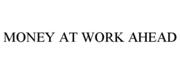 MONEY AT WORK AHEAD trademark