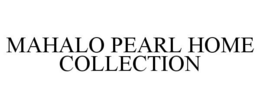 MAHALO PEARL HOME COLLECTION trademark