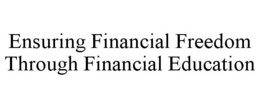 ENSURING FINANCIAL FREEDOM THROUGH FINANCIAL EDUCATION trademark