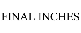 FINAL INCHES trademark