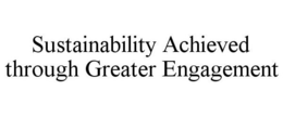 SUSTAINABILITY ACHIEVED THROUGH GREATER ENGAGEMENT trademark