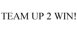 TEAM UP 2 WIN! trademark